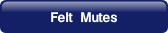 Felt  Mutes.